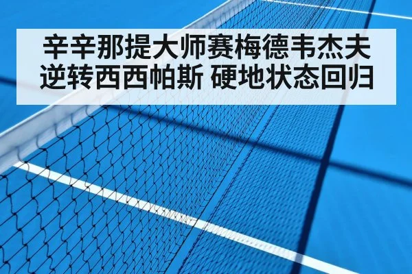 辛辛那提大师赛梅德韦杰夫逆转西西帕斯 硬地状态回归