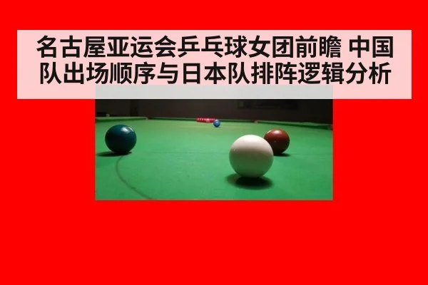 名古屋亚运会乒乓球女团前瞻 中国队出场顺序与日本队排阵逻辑分析