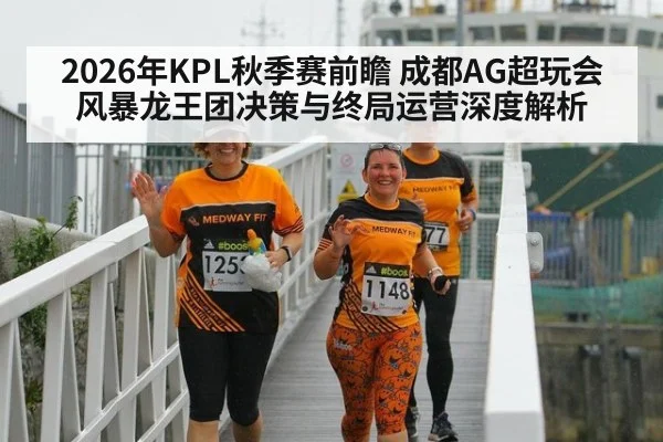 2026年KPL秋季赛前瞻 成都AG超玩会风暴龙王团决策与终局运营深度解析