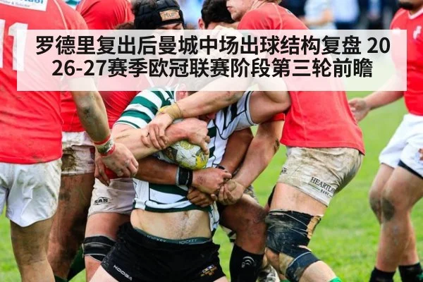 罗德里复出后曼城中场出球结构复盘 2026-27赛季欧冠联赛阶段第三轮前瞻